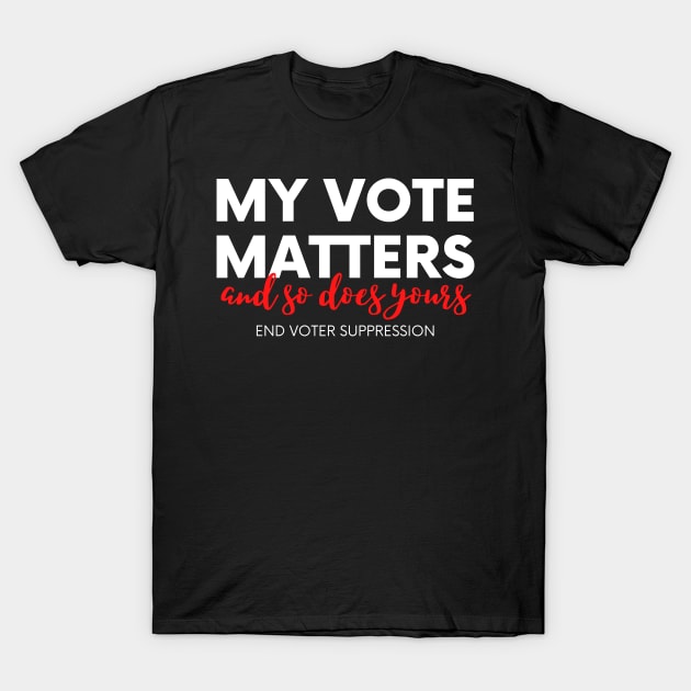My Vote Matters, All Votes Matter, End Voter Suppression T-Shirt by FairyNerdy